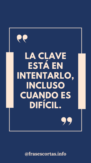 Frase motivadora corta sobre no dejar de intentar las cosas aún cuando son dificiles.