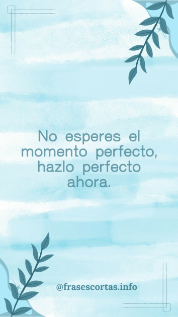 Frase motivadora corta sobre hacer cada momento perfecto.