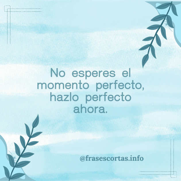 Frase motivadora corta para instagram sobre el momento perfecto.
